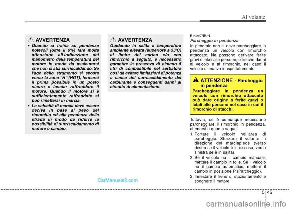 Hyundai H-1 (Grand Starex) 2011 Manuale del proprietario (in Italian) 545
Al volante
E140407BUN
Parcheggio in pendenza
In generale non si deve parcheggiare in
pendenza un veicolo con rimorchio
attaccato. Ne possono derivare ferite
gravi o letali alle persone, oltre che Hyundai H-1 (Grand Starex) 2011 Manuale del proprietario (in Italian) 545
Al volante
E140407BUN
Parcheggio in pendenza
In generale non si deve parcheggiare in
pendenza un veicolo con rimorchio
attaccato. Ne possono derivare ferite
gravi o letali alle persone, oltre che