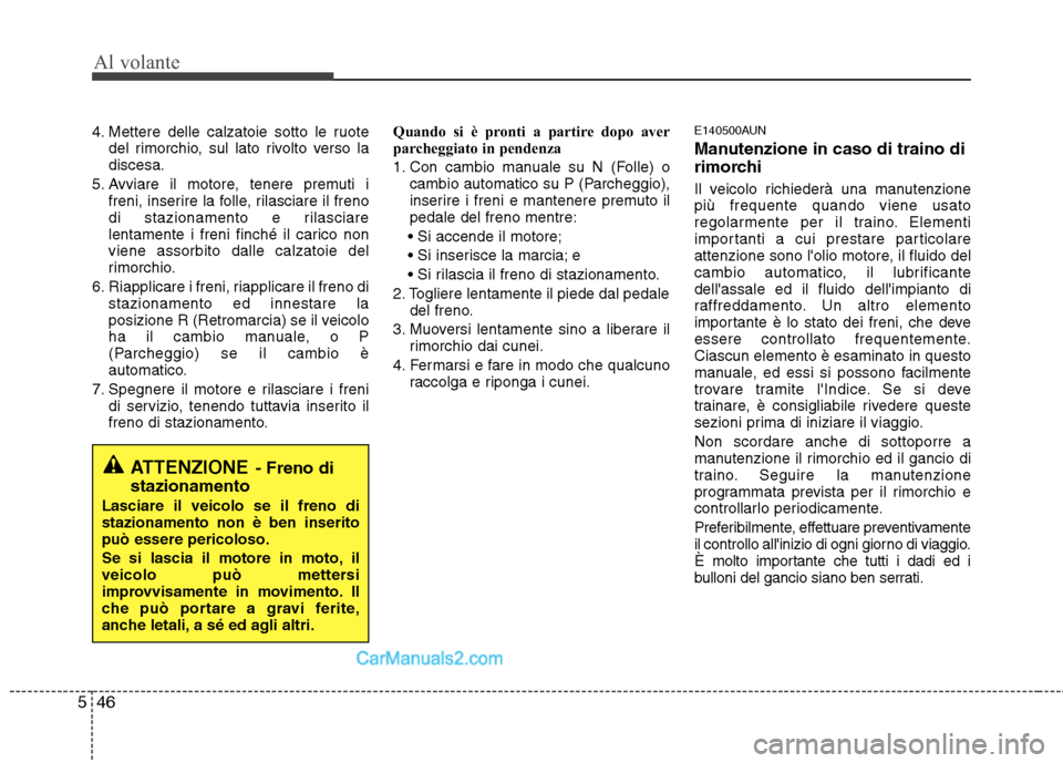Hyundai H-1 (Grand Starex) 2011 Manuale del proprietario (in Italian) Al volante
46
5
4. Mettere delle calzatoie sotto le ruote
del rimorchio, sul lato rivolto verso la discesa.
5. Avviare il motore, tenere premuti i freni, inserire la folle, rilasciare il freno
di staz Hyundai H-1 (Grand Starex) 2011 Manuale del proprietario (in Italian) Al volante
46
5
4. Mettere delle calzatoie sotto le ruote
del rimorchio, sul lato rivolto verso la discesa.
5. Avviare il motore, tenere premuti i freni, inserire la folle, rilasciare il freno
di staz
