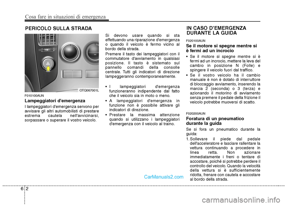 Hyundai H-1 (Grand Starex) 2011  Manuale del proprietario (in Italian) Cosa fare in situazioni di emergenza
2
6
PERICOLO SULLA STRADA
F010100AUN 
Lampeggiatori demergenza 
I lampeggiatori demergenza servono per 
avvisare gli altri automobilisti di prestare
estrema caut