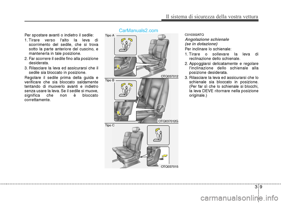 Hyundai H-1 (Grand Starex) 2011 Manuale del proprietario (in Italian) 39
Il sistema di sicurezza della vostra vettura
Per spostare avanti o indietro il sedile:
1. Tirare verso lalto la leva discorrimento del sedile, che si trova
sotto la parte anteriore del cuscino, Hyundai H-1 (Grand Starex) 2011 Manuale del proprietario (in Italian) 39
Il sistema di sicurezza della vostra vettura
Per spostare avanti o indietro il sedile:
1. Tirare verso lalto la leva discorrimento del sedile, che si trova
sotto la parte anteriore del cuscino,