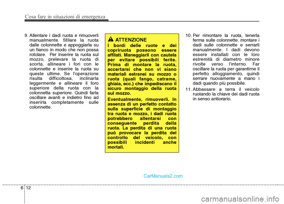 Hyundai H-1 (Grand Starex) 2011 Manuale del proprietario (in Italian) Cosa fare in situazioni di emergenza
12
6
9. Allentare i dadi ruota e rimuoverli
manualmente. Sfilare la ruota
dalle colonnette e appoggiarla suun fianco in modo che non possa
rotolare. Per inserire Hyundai H-1 (Grand Starex) 2011 Manuale del proprietario (in Italian) Cosa fare in situazioni di emergenza
12
6
9. Allentare i dadi ruota e rimuoverli
manualmente. Sfilare la ruota
dalle colonnette e appoggiarla suun fianco in modo che non possa
rotolare. Per inserire