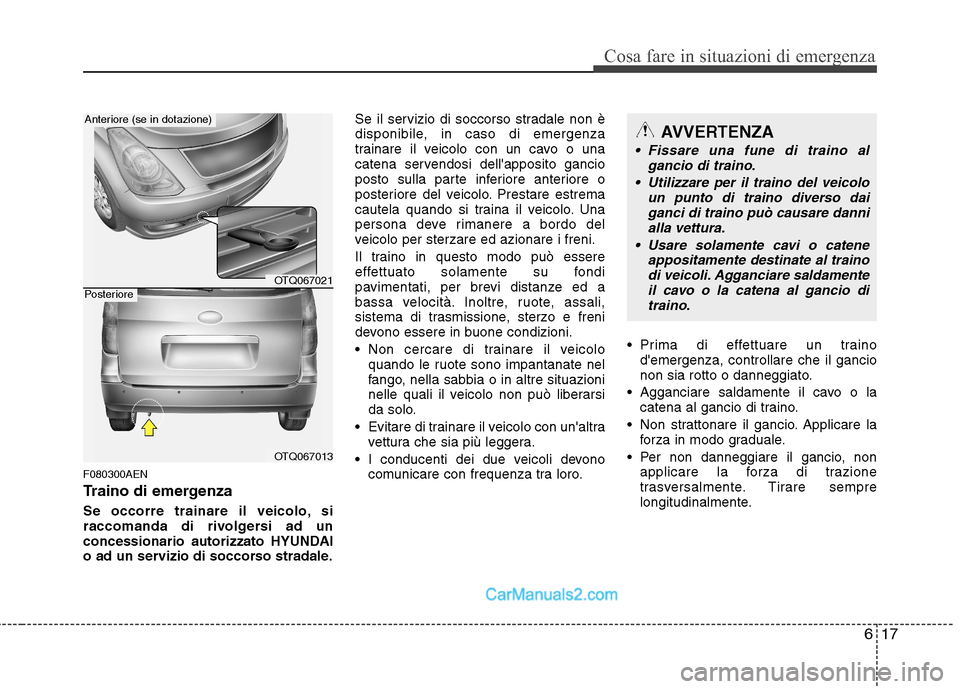 Hyundai H-1 (Grand Starex) 2011 Manuale del proprietario (in Italian) 617
Cosa fare in situazioni di emergenza
F080300AEN
Traino di emergenza
Se occorre trainare il veicolo, si
raccomanda di rivolgersi ad un
concessionario autorizzato HYUNDAI
o ad un servizio di socc Hyundai H-1 (Grand Starex) 2011 Manuale del proprietario (in Italian) 617
Cosa fare in situazioni di emergenza
F080300AEN
Traino di emergenza
Se occorre trainare il veicolo, si
raccomanda di rivolgersi ad un
concessionario autorizzato HYUNDAI
o ad un servizio di socc