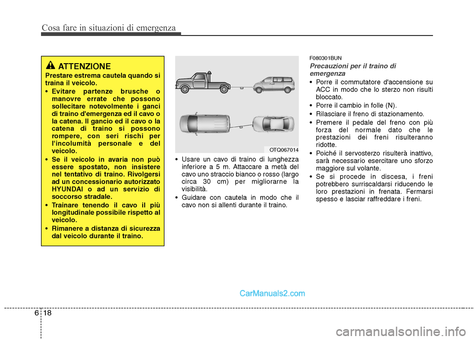 Hyundai H-1 (Grand Starex) 2011 Manuale del proprietario (in Italian) Cosa fare in situazioni di emergenza
18
6
Usare un cavo di traino di lunghezza
inferiore a 5 m. Attaccare a metà del
cavo uno straccio bianco o rosso (largo
circa 30 cm) per migliorarne lavisibilit Hyundai H-1 (Grand Starex) 2011 Manuale del proprietario (in Italian) Cosa fare in situazioni di emergenza
18
6
Usare un cavo di traino di lunghezza
inferiore a 5 m. Attaccare a metà del
cavo uno straccio bianco o rosso (largo
circa 30 cm) per migliorarne lavisibilit