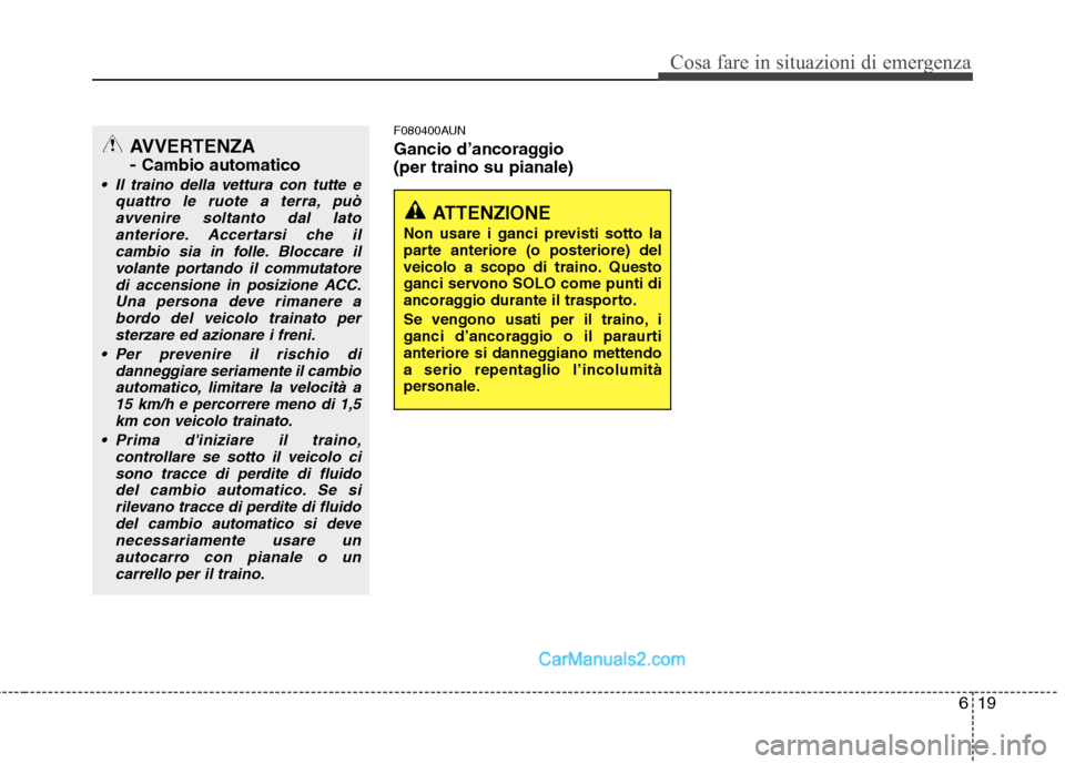 Hyundai H-1 (Grand Starex) 2011 Manuale del proprietario (in Italian) 619
Cosa fare in situazioni di emergenza
F080400AUN
Gancio d’ancoraggio (per traino su pianale)
ATTENZIONE
Non usare i ganci previsti sotto la
parte anteriore (o posteriore) del
veicolo a scopo Hyundai H-1 (Grand Starex) 2011 Manuale del proprietario (in Italian) 619
Cosa fare in situazioni di emergenza
F080400AUN
Gancio d’ancoraggio (per traino su pianale)
ATTENZIONE
Non usare i ganci previsti sotto la
parte anteriore (o posteriore) del
veicolo a scopo
