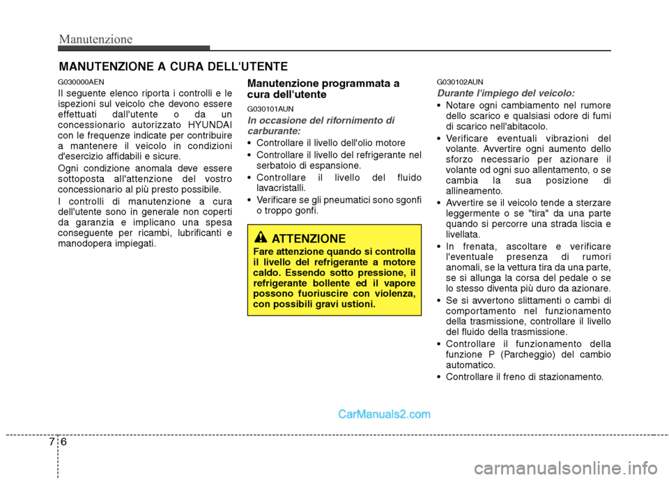 Hyundai H-1 (Grand Starex) 2011 Manuale del proprietario (in Italian) Manutenzione
6
7
MANUTENZIONE A CURA DELLUTENTE
G030000AEN
Il seguente elenco riporta i controlli e le
ispezioni sul veicolo che devono essere
effettuati dallutente o da un
concessionario autorizz Hyundai H-1 (Grand Starex) 2011 Manuale del proprietario (in Italian) Manutenzione
6
7
MANUTENZIONE A CURA DELLUTENTE
G030000AEN
Il seguente elenco riporta i controlli e le
ispezioni sul veicolo che devono essere
effettuati dallutente o da un
concessionario autorizz
