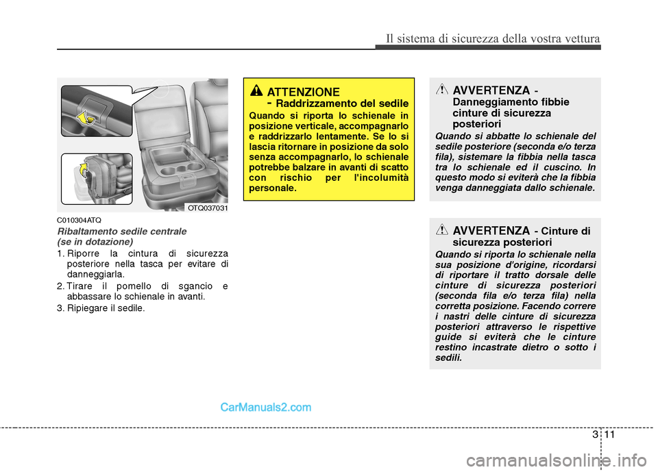 Hyundai H-1 (Grand Starex) 2011 Manuale del proprietario (in Italian) 311
Il sistema di sicurezza della vostra vettura
C010304ATQ
Ribaltamento sedile centrale (se in dotazione)
1. Riporre la cintura di sicurezza posteriore nella tasca per evitare di
danneggiarla.
2. Ti Hyundai H-1 (Grand Starex) 2011 Manuale del proprietario (in Italian) 311
Il sistema di sicurezza della vostra vettura
C010304ATQ
Ribaltamento sedile centrale (se in dotazione)
1. Riporre la cintura di sicurezza posteriore nella tasca per evitare di
danneggiarla.
2. Ti