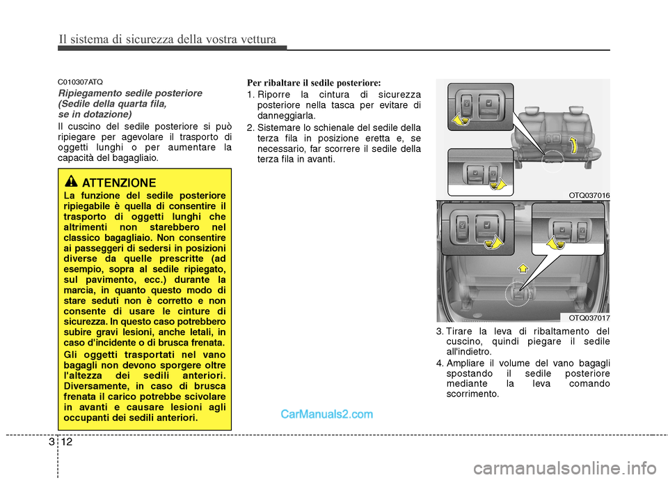 Hyundai H-1 (Grand Starex) 2011 Manuale del proprietario (in Italian) Il sistema di sicurezza della vostra vettura
12
3
C010307ATQ
Ripiegamento sedile posteriore
(Sedile della quarta fila,
se in dotazione)
Il cuscino del sedile posteriore si può
ripiegare per agevolar Hyundai H-1 (Grand Starex) 2011 Manuale del proprietario (in Italian) Il sistema di sicurezza della vostra vettura
12
3
C010307ATQ
Ripiegamento sedile posteriore
(Sedile della quarta fila,
se in dotazione)
Il cuscino del sedile posteriore si può
ripiegare per agevolar