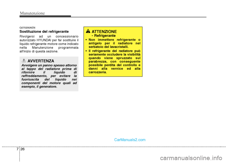 Hyundai H-1 (Grand Starex) 2011  Manuale del proprietario (in Italian) Manutenzione
26
7
G070200AEN 
Sostituzione del refrigerante 
Rivolgersi ad un concessionario 
autorizzato HYUNDAI per far sostituire il
liquido refrigerante motore come indicato
nella Manutenzione pro