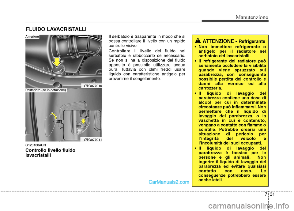 Hyundai H-1 (Grand Starex) 2011  Manuale del proprietario (in Italian) 731
Manutenzione
FLUIDO LAVACRISTALLI
G120100AUN 
Controllo livello fluido 
lavacristalli Il serbatoio è trasparente in modo che si 
possa controllare il livello con un rapido
controllo visivo. 
Cont