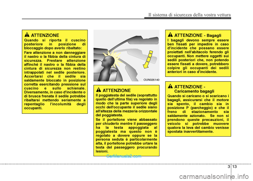 Hyundai H-1 (Grand Starex) 2011 Manuale del proprietario (in Italian) 313
Il sistema di sicurezza della vostra vettura
ATTENZIONE
Il poggiatesta del sedile (soprattutto
quello dellultima fila) va regolato in
modo che la parte superiore degli
occhi delloccupante il se Hyundai H-1 (Grand Starex) 2011 Manuale del proprietario (in Italian) 313
Il sistema di sicurezza della vostra vettura
ATTENZIONE
Il poggiatesta del sedile (soprattutto
quello dellultima fila) va regolato in
modo che la parte superiore degli
occhi delloccupante il se
