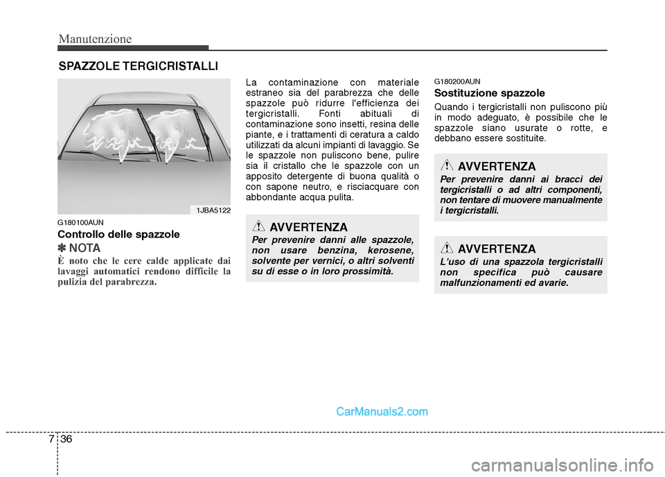 Hyundai H-1 (Grand Starex) 2011 Manuale del proprietario (in Italian) Manutenzione
36
7
SPAZZOLE TERGICRISTALLI
G180100AUN
Controllo delle spazzole
✽✽ NOTA
È noto che le cere calde applicate dai
lavaggi automatici rendono difficile la
pulizia del parabrezza.
La Hyundai H-1 (Grand Starex) 2011 Manuale del proprietario (in Italian) Manutenzione
36
7
SPAZZOLE TERGICRISTALLI
G180100AUN
Controllo delle spazzole
✽✽ NOTA
È noto che le cere calde applicate dai
lavaggi automatici rendono difficile la
pulizia del parabrezza.
La