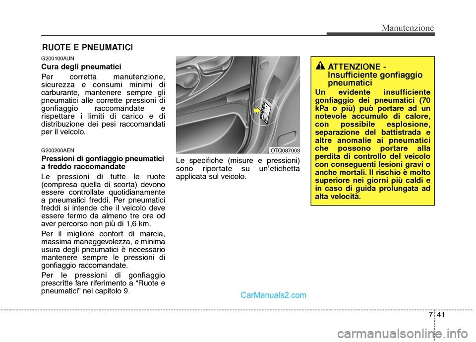 Hyundai H-1 (Grand Starex) 2011 Manuale del proprietario (in Italian) 741
Manutenzione
RUOTE E PNEUMATICI
G200100AUN Cura degli pneumatici
Per corretta manutenzione, sicurezza e consumi minimi di
carburante, mantenere sempre glipneumatici alle corrette pressioni di
gon Hyundai H-1 (Grand Starex) 2011 Manuale del proprietario (in Italian) 741
Manutenzione
RUOTE E PNEUMATICI
G200100AUN Cura degli pneumatici
Per corretta manutenzione, sicurezza e consumi minimi di
carburante, mantenere sempre glipneumatici alle corrette pressioni di
gon