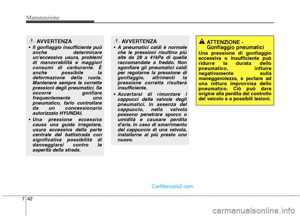 Hyundai H-1 (Grand Starex) 2011 Manuale del proprietario (in Italian) Manutenzione
42
7
AVVERTENZA
Il gonfiaggio insufficiente può
anche determinareuneccessiva usura, problemidi manovrabilità e maggioriconsumi di carburante. È anche possibile ladeformazione della r Hyundai H-1 (Grand Starex) 2011 Manuale del proprietario (in Italian) Manutenzione
42
7
AVVERTENZA
Il gonfiaggio insufficiente può
anche determinareuneccessiva usura, problemidi manovrabilità e maggioriconsumi di carburante. È anche possibile ladeformazione della r