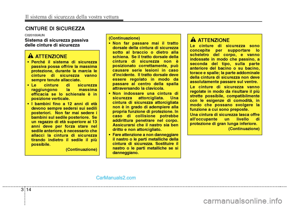 Hyundai H-1 (Grand Starex) 2011 Manuale del proprietario (in Italian) Il sistema di sicurezza della vostra vettura
14
3
C020100AUN
Sistema di sicurezza passiva delle cinture di sicurezza CINTURE DI SICUREZZA
ATTENZIONE
Perché il sistema di sicurezza passiva possa off Hyundai H-1 (Grand Starex) 2011 Manuale del proprietario (in Italian) Il sistema di sicurezza della vostra vettura
14
3
C020100AUN
Sistema di sicurezza passiva delle cinture di sicurezza CINTURE DI SICUREZZA
ATTENZIONE
Perché il sistema di sicurezza passiva possa off