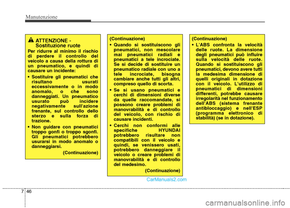 Hyundai H-1 (Grand Starex) 2011 Manuale del proprietario (in Italian) Manutenzione
46
7
(Continuazione)
Quando si sostituiscono gli
pneumatici, non mescolare mai pneumatici radiali e
pneumatici a tele incrociate.Se si decide di sostituire unpneumatico radiale con uno Hyundai H-1 (Grand Starex) 2011 Manuale del proprietario (in Italian) Manutenzione
46
7
(Continuazione)
Quando si sostituiscono gli
pneumatici, non mescolare mai pneumatici radiali e
pneumatici a tele incrociate.Se si decide di sostituire unpneumatico radiale con uno