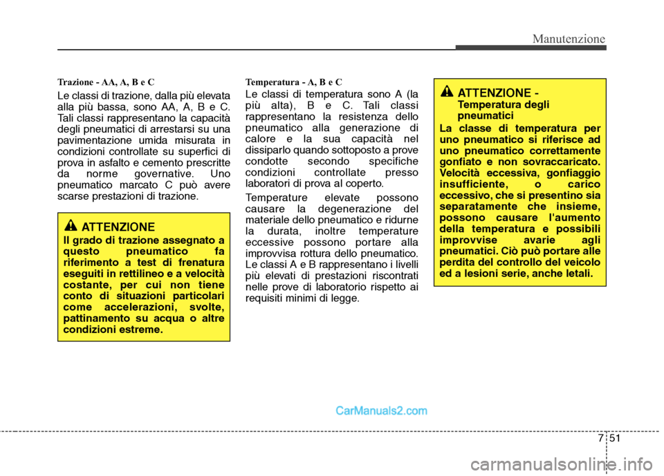 Hyundai H-1 (Grand Starex) 2011 Manuale del proprietario (in Italian) 751
Manutenzione
Trazione - AA, A, B e C
Le classi di trazione, dalla più elevata
alla più bassa, sono AA, A, B e C.
Tali classi rappresentano la capacitàdegli pneumatici di arrestarsi su una
pav Hyundai H-1 (Grand Starex) 2011 Manuale del proprietario (in Italian) 751
Manutenzione
Trazione - AA, A, B e C
Le classi di trazione, dalla più elevata
alla più bassa, sono AA, A, B e C.
Tali classi rappresentano la capacitàdegli pneumatici di arrestarsi su una
pav