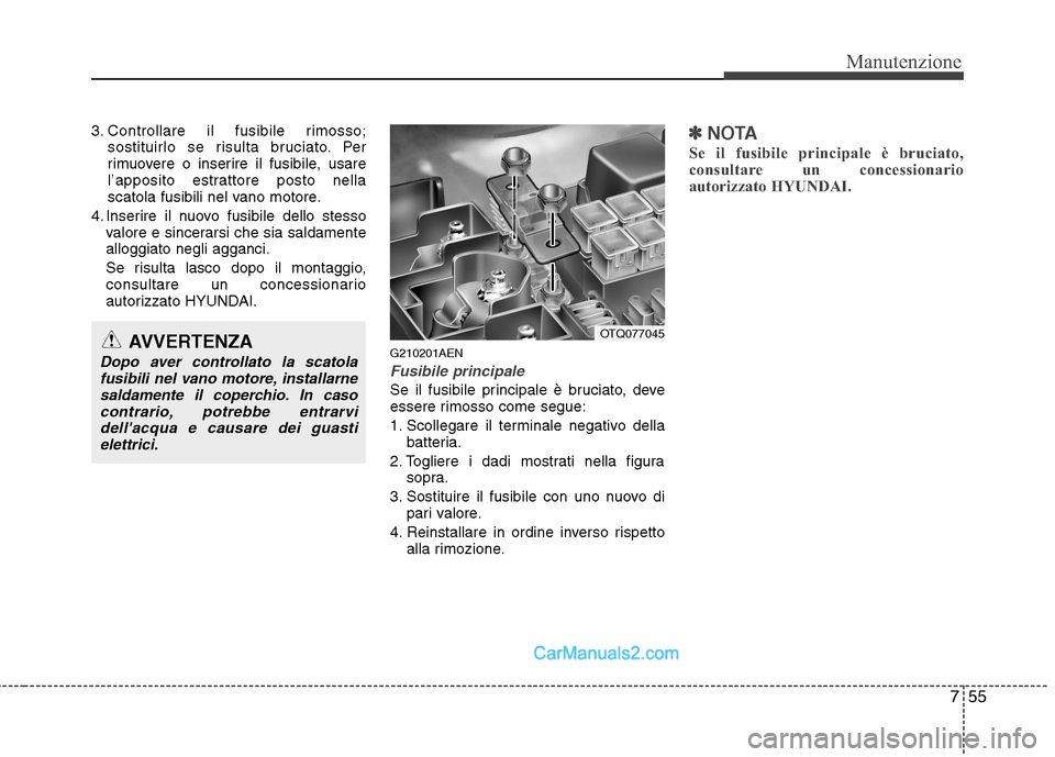 Hyundai H-1 (Grand Starex) 2011  Manuale del proprietario (in Italian) 755
Manutenzione
3. Controllare il fusibile rimosso;sostituirlo se risulta bruciato. Per 
rimuovere o inserire il fusibile, usare
l’apposito estrattore posto nella
scatola fusibili nel vano motore.
