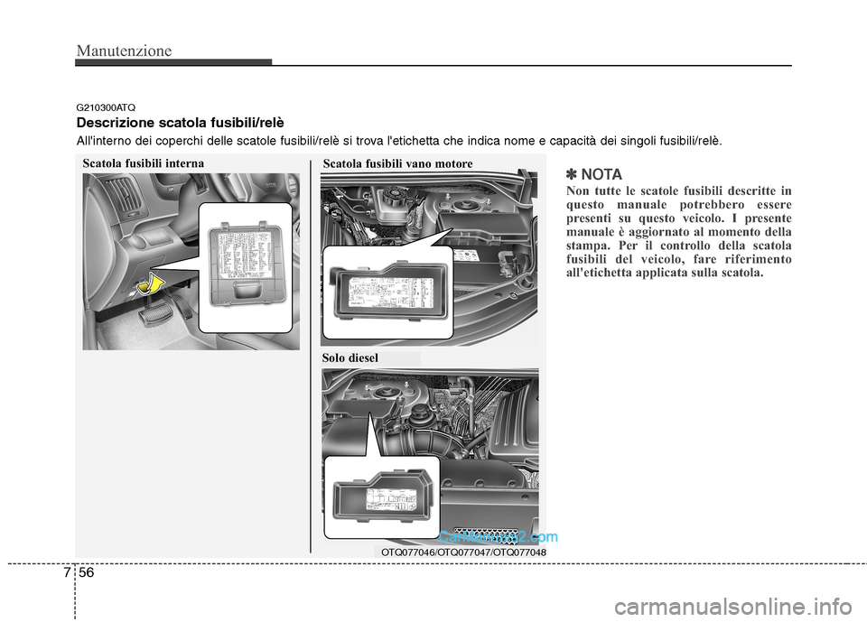 Hyundai H-1 (Grand Starex) 2011  Manuale del proprietario (in Italian) Manutenzione
56
7
✽✽
NOTA
Non tutte le scatole fusibili descritte in 
questo manuale potrebbero essere
presenti su questo veicolo. I presente
manuale è aggiornato al momento della
stampa. Per il 