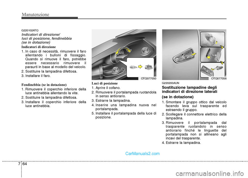 Hyundai H-1 (Grand Starex) 2011 Manuale del proprietario (in Italian) Manutenzione
64
7
G220102ATQ
Indicatori di direzione/
luci di posizione, fendinebbia
(se in dotazione)
Indicatori di direzione
1. In caso di necessità, rimuovere il faro allentando i bulloni di fis Hyundai H-1 (Grand Starex) 2011 Manuale del proprietario (in Italian) Manutenzione
64
7
G220102ATQ
Indicatori di direzione/
luci di posizione, fendinebbia
(se in dotazione)
Indicatori di direzione
1. In caso di necessità, rimuovere il faro allentando i bulloni di fis