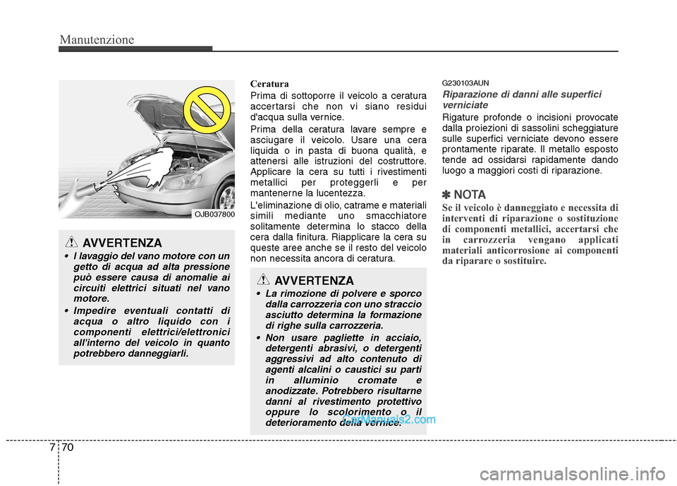 Hyundai H-1 (Grand Starex) 2011 Manuale del proprietario (in Italian) Manutenzione
70
7
Ceratura
Prima di sottoporre il veicolo a ceratura
accertarsi che non vi siano residui
dacqua sulla vernice.
Prima della ceratura lavare sempre e
asciugare il veicolo. Usare una Hyundai H-1 (Grand Starex) 2011 Manuale del proprietario (in Italian) Manutenzione
70
7
Ceratura
Prima di sottoporre il veicolo a ceratura
accertarsi che non vi siano residui
dacqua sulla vernice.
Prima della ceratura lavare sempre e
asciugare il veicolo. Usare una