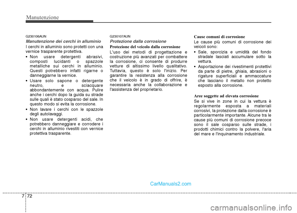 Hyundai H-1 (Grand Starex) 2011 Manuale del proprietario (in Italian) Manutenzione
72
7
G230106AUN
Manutenzione dei cerchi in alluminio
I cerchi in alluminio sono protetti con una
vernice trasparente protettiva.
Non usare detergenti abrasivi,
composti lucidanti o spa Hyundai H-1 (Grand Starex) 2011 Manuale del proprietario (in Italian) Manutenzione
72
7
G230106AUN
Manutenzione dei cerchi in alluminio
I cerchi in alluminio sono protetti con una
vernice trasparente protettiva.
Non usare detergenti abrasivi,
composti lucidanti o spa