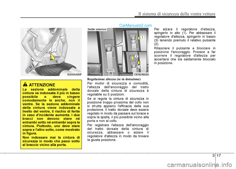 Hyundai H-1 (Grand Starex) 2011 Manuale del proprietario (in Italian) 317
Il sistema di sicurezza della vostra vettura
Regolazione altezza (se in dotazione)
Per motivi di sicurezza e comodità,
laltezza dellancoraggio del tratto
dorsale della cintura di sicurezza è Hyundai H-1 (Grand Starex) 2011 Manuale del proprietario (in Italian) 317
Il sistema di sicurezza della vostra vettura
Regolazione altezza (se in dotazione)
Per motivi di sicurezza e comodità,
laltezza dellancoraggio del tratto
dorsale della cintura di sicurezza è