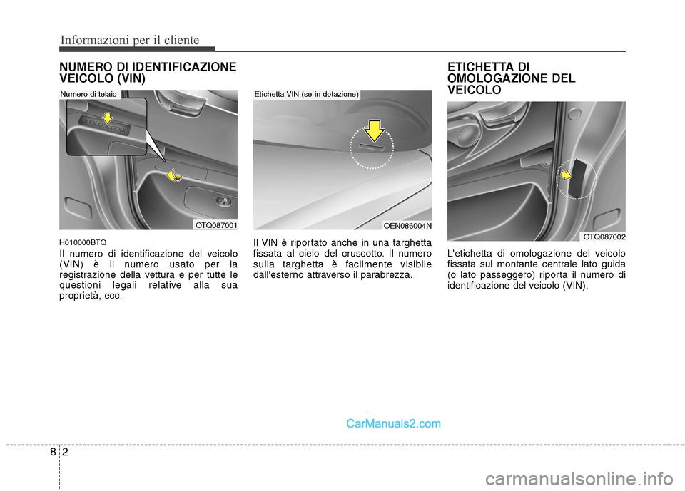 Hyundai H-1 (Grand Starex) 2011  Manuale del proprietario (in Italian) Informazioni per il cliente
2
8
NUMERO DI IDENTIFICAZIONE VEICOLO (VIN) H010000BTQ 
Il numero di identificazione del veicolo 
(VIN) è il numero usato per la
registrazione della vettura e per tutte le