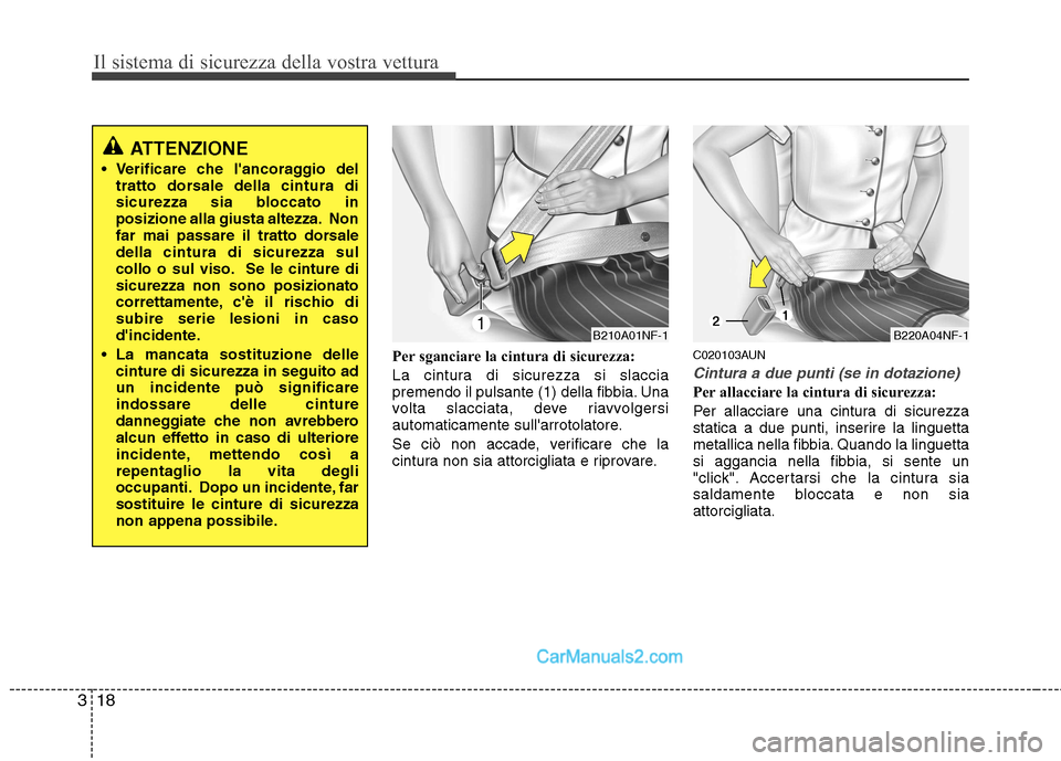 Hyundai H-1 (Grand Starex) 2011 Manuale del proprietario (in Italian) Il sistema di sicurezza della vostra vettura
18
3
Per sganciare la cintura di sicurezza:
La cintura di sicurezza si slaccia
premendo il pulsante (1) della fibbia. Una
volta slacciata, deve riavvolge Hyundai H-1 (Grand Starex) 2011 Manuale del proprietario (in Italian) Il sistema di sicurezza della vostra vettura
18
3
Per sganciare la cintura di sicurezza:
La cintura di sicurezza si slaccia
premendo il pulsante (1) della fibbia. Una
volta slacciata, deve riavvolge