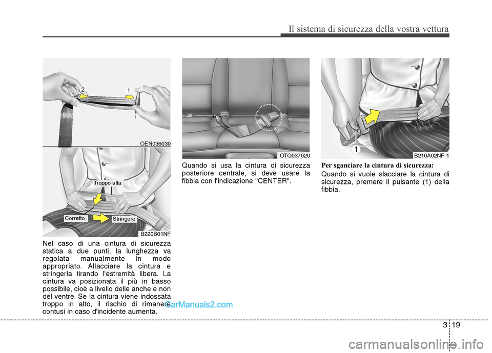 Hyundai H-1 (Grand Starex) 2011 Manuale del proprietario (in Italian) 319
Il sistema di sicurezza della vostra vettura
Nel caso di una cintura di sicurezza
statica a due punti, la lunghezza va
regolata manualmente in modo
appropriato. Allacciare la cintura e
stringerla Hyundai H-1 (Grand Starex) 2011 Manuale del proprietario (in Italian) 319
Il sistema di sicurezza della vostra vettura
Nel caso di una cintura di sicurezza
statica a due punti, la lunghezza va
regolata manualmente in modo
appropriato. Allacciare la cintura e
stringerla