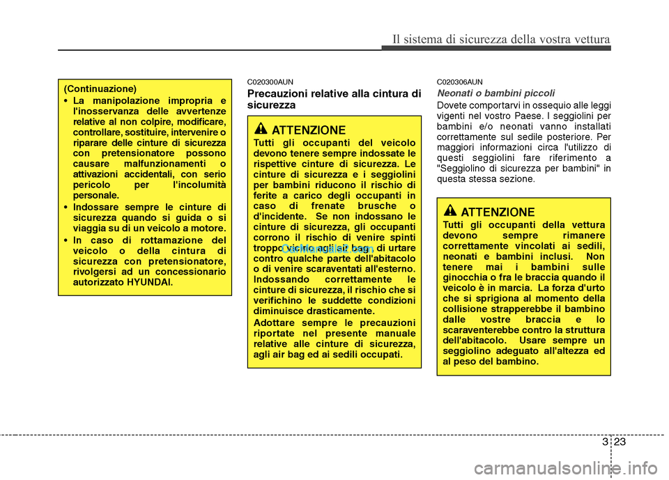 Hyundai H-1 (Grand Starex) 2011 Manuale del proprietario (in Italian) 323
Il sistema di sicurezza della vostra vettura
C020300AUN Precauzioni relative alla cintura di sicurezzaC020306AUN
Neonati o bambini piccoli
Dovete comportarvi in ossequio alle leggi
vigenti nel vo Hyundai H-1 (Grand Starex) 2011 Manuale del proprietario (in Italian) 323
Il sistema di sicurezza della vostra vettura
C020300AUN Precauzioni relative alla cintura di sicurezzaC020306AUN
Neonati o bambini piccoli
Dovete comportarvi in ossequio alle leggi
vigenti nel vo