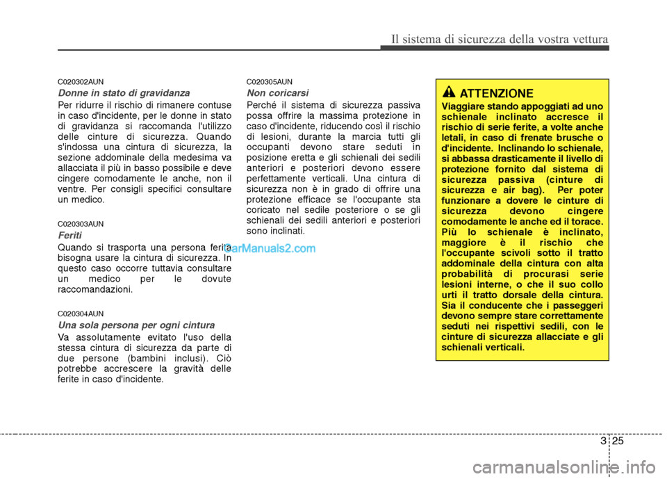 Hyundai H-1 (Grand Starex) 2011 Manuale del proprietario (in Italian) 325
Il sistema di sicurezza della vostra vettura
C020302AUN
Donne in stato di gravidanza
Per ridurre il rischio di rimanere contuse
in caso dincidente, per le donne in stato
di gravidanza si raccoma Hyundai H-1 (Grand Starex) 2011 Manuale del proprietario (in Italian) 325
Il sistema di sicurezza della vostra vettura
C020302AUN
Donne in stato di gravidanza
Per ridurre il rischio di rimanere contuse
in caso dincidente, per le donne in stato
di gravidanza si raccoma
