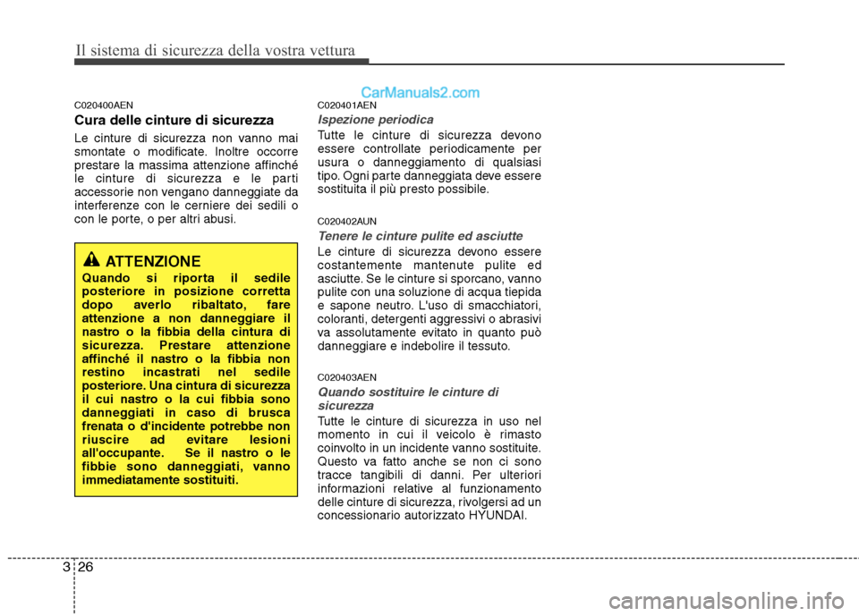 Hyundai H-1 (Grand Starex) 2011 Manuale del proprietario (in Italian) Il sistema di sicurezza della vostra vettura
26
3
C020400AEN Cura delle cinture di sicurezza
Le cinture di sicurezza non vanno mai
smontate o modificate. Inoltre occorreprestare la massima attenzion Hyundai H-1 (Grand Starex) 2011 Manuale del proprietario (in Italian) Il sistema di sicurezza della vostra vettura
26
3
C020400AEN Cura delle cinture di sicurezza
Le cinture di sicurezza non vanno mai
smontate o modificate. Inoltre occorreprestare la massima attenzion