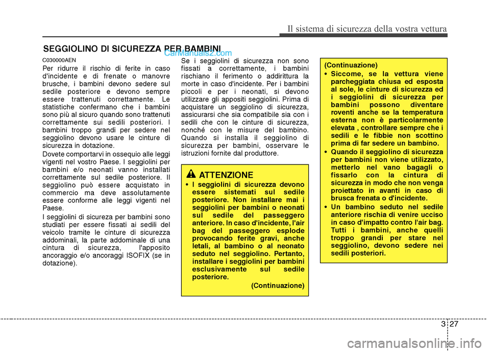Hyundai H-1 (Grand Starex) 2011 Manuale del proprietario (in Italian) 327
Il sistema di sicurezza della vostra vettura
SEGGIOLINO DI SICUREZZA PER BAMBINI
C030000AEN
Per ridurre il rischio di ferite in caso
dincidente e di frenate o manovre
brusche, i bambini devono Hyundai H-1 (Grand Starex) 2011 Manuale del proprietario (in Italian) 327
Il sistema di sicurezza della vostra vettura
SEGGIOLINO DI SICUREZZA PER BAMBINI
C030000AEN
Per ridurre il rischio di ferite in caso
dincidente e di frenate o manovre
brusche, i bambini devono
