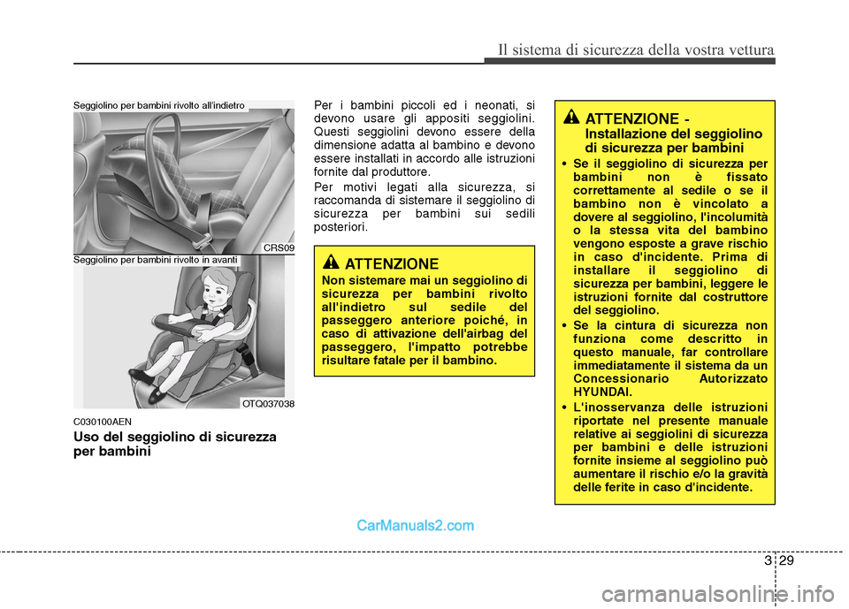 Hyundai H-1 (Grand Starex) 2011 Manuale del proprietario (in Italian) 329
Il sistema di sicurezza della vostra vettura
C030100AEN
Uso del seggiolino di sicurezza per bambiniPer i bambini piccoli ed i neonati, si
devono usare gli appositi seggiolini.
Questi seggiolini Hyundai H-1 (Grand Starex) 2011 Manuale del proprietario (in Italian) 329
Il sistema di sicurezza della vostra vettura
C030100AEN
Uso del seggiolino di sicurezza per bambiniPer i bambini piccoli ed i neonati, si
devono usare gli appositi seggiolini.
Questi seggiolini