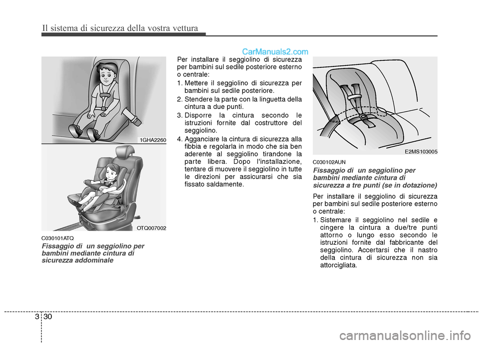 Hyundai H-1 (Grand Starex) 2011 Manuale del proprietario (in Italian) Il sistema di sicurezza della vostra vettura
30
3
C030101ATQ
Fissaggio di un seggiolino per
bambini mediante cintura disicurezza addominale
Per installare il seggiolino di sicurezza
per bambini sul Hyundai H-1 (Grand Starex) 2011 Manuale del proprietario (in Italian) Il sistema di sicurezza della vostra vettura
30
3
C030101ATQ
Fissaggio di un seggiolino per
bambini mediante cintura disicurezza addominale
Per installare il seggiolino di sicurezza
per bambini sul