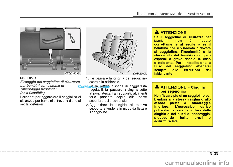 Hyundai H-1 (Grand Starex) 2011 Manuale del proprietario (in Italian) 333
Il sistema di sicurezza della vostra vettura
C030103ATQ
Fissaggio del seggiolino di sicurezzaper bambini con sistema di
"ancoraggio flessibile" (se il flessibile)
I supporti per agganciare il segg Hyundai H-1 (Grand Starex) 2011 Manuale del proprietario (in Italian) 333
Il sistema di sicurezza della vostra vettura
C030103ATQ
Fissaggio del seggiolino di sicurezzaper bambini con sistema di
"ancoraggio flessibile" (se il flessibile)
I supporti per agganciare il segg