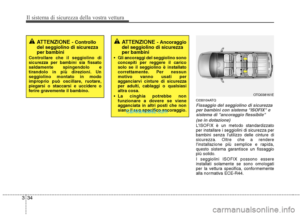 Hyundai H-1 (Grand Starex) 2011 Manuale del proprietario (in Italian) Il sistema di sicurezza della vostra vettura
34
3
C030104ATQ
Fissaggio del seggiolino di sicurezza
per bambini con sistema "ISOFIX" e sistema di "ancoraggio flessibile"
(se in dotazione)
LISOFIX è Hyundai H-1 (Grand Starex) 2011 Manuale del proprietario (in Italian) Il sistema di sicurezza della vostra vettura
34
3
C030104ATQ
Fissaggio del seggiolino di sicurezza
per bambini con sistema "ISOFIX" e sistema di "ancoraggio flessibile"
(se in dotazione)
LISOFIX è