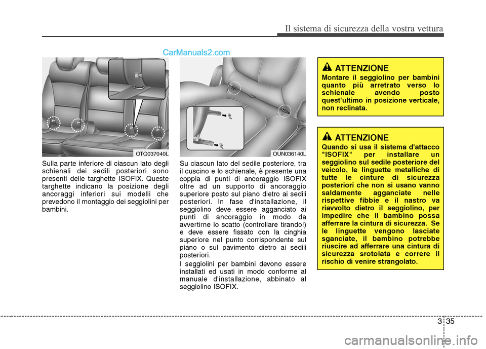 Hyundai H-1 (Grand Starex) 2011 Manuale del proprietario (in Italian) 335
Il sistema di sicurezza della vostra vettura
Sulla parte inferiore di ciascun lato degli
schienali dei sedili posteriori sono
presenti delle targhette ISOFIX. Questetarghette indicano la posizion Hyundai H-1 (Grand Starex) 2011 Manuale del proprietario (in Italian) 335
Il sistema di sicurezza della vostra vettura
Sulla parte inferiore di ciascun lato degli
schienali dei sedili posteriori sono
presenti delle targhette ISOFIX. Questetarghette indicano la posizion
