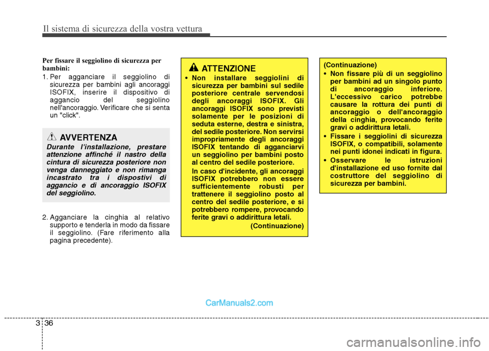 Hyundai H-1 (Grand Starex) 2011 Manuale del proprietario (in Italian) Il sistema di sicurezza della vostra vettura
36
3
Per fissare il seggiolino di sicurezza per
bambini:
1. Per agganciare il seggiolino di
sicurezza per bambini agli ancoraggi
ISOFIX, inserire il dis Hyundai H-1 (Grand Starex) 2011 Manuale del proprietario (in Italian) Il sistema di sicurezza della vostra vettura
36
3
Per fissare il seggiolino di sicurezza per
bambini:
1. Per agganciare il seggiolino di
sicurezza per bambini agli ancoraggi
ISOFIX, inserire il dis