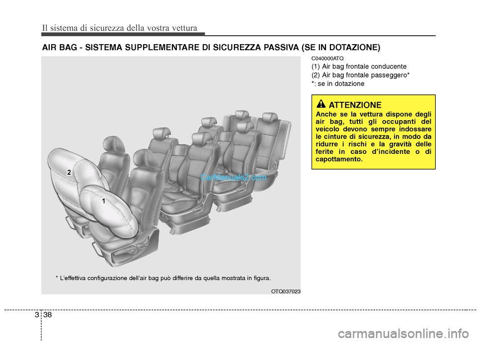 Hyundai H-1 (Grand Starex) 2011 Manuale del proprietario (in Italian) Il sistema di sicurezza della vostra vettura
38
3
C040000ATQ (1) Air bag frontale conducente(2) Air bag frontale passeggero*
*: se in dotazione
AIR BAG - SISTEMA SUPPLEMENTARE DI SICUREZZA PASSIVA (SE Hyundai H-1 (Grand Starex) 2011 Manuale del proprietario (in Italian) Il sistema di sicurezza della vostra vettura
38
3
C040000ATQ (1) Air bag frontale conducente(2) Air bag frontale passeggero*
*: se in dotazione
AIR BAG - SISTEMA SUPPLEMENTARE DI SICUREZZA PASSIVA (SE