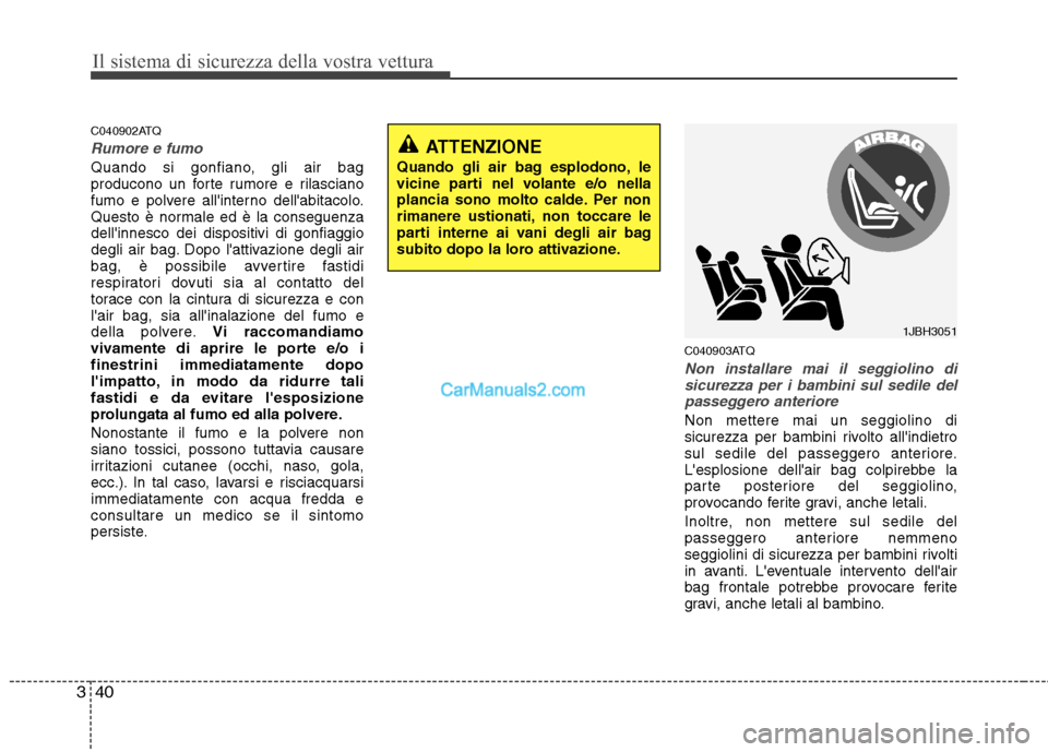 Hyundai H-1 (Grand Starex) 2011 Manuale del proprietario (in Italian) Il sistema di sicurezza della vostra vettura
40
3
C040902ATQ
Rumore e fumo
Quando si gonfiano, gli air bag
producono un forte rumore e rilasciano
fumo e polvere allinterno dellabitacolo.
Questo è Hyundai H-1 (Grand Starex) 2011 Manuale del proprietario (in Italian) Il sistema di sicurezza della vostra vettura
40
3
C040902ATQ
Rumore e fumo
Quando si gonfiano, gli air bag
producono un forte rumore e rilasciano
fumo e polvere allinterno dellabitacolo.
Questo è