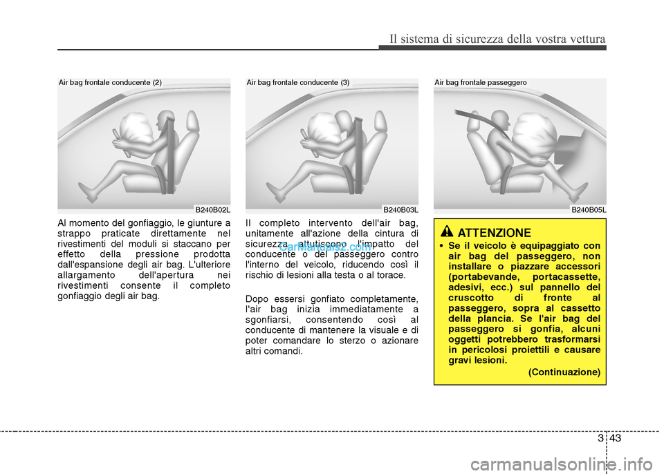 Hyundai H-1 (Grand Starex) 2011 Manuale del proprietario (in Italian) 343
Il sistema di sicurezza della vostra vettura
Al momento del gonfiaggio, le giunture a
strappo praticate direttamente nel
rivestimenti del moduli si staccano per
effetto della pressione prodotta
d Hyundai H-1 (Grand Starex) 2011 Manuale del proprietario (in Italian) 343
Il sistema di sicurezza della vostra vettura
Al momento del gonfiaggio, le giunture a
strappo praticate direttamente nel
rivestimenti del moduli si staccano per
effetto della pressione prodotta
d
