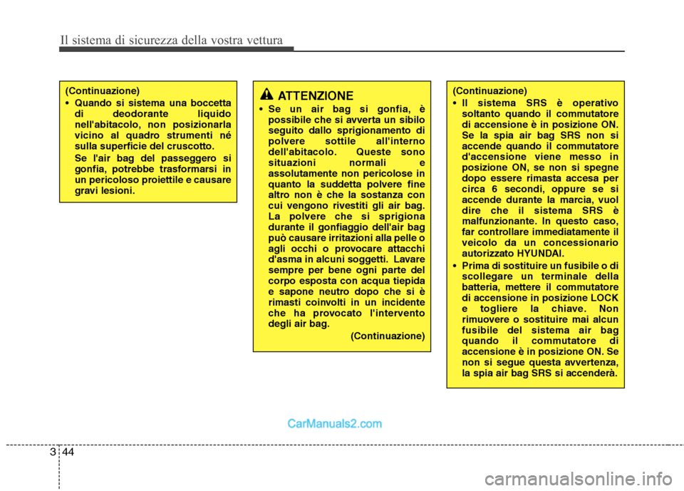 Hyundai H-1 (Grand Starex) 2011 Manuale del proprietario (in Italian) Il sistema di sicurezza della vostra vettura
44
3
ATTENZIONE
Se un air bag si gonfia, è possibile che si avverta un sibilo seguito dallo sprigionamento dipolvere sottile allinterno
dellabitacolo. Hyundai H-1 (Grand Starex) 2011 Manuale del proprietario (in Italian) Il sistema di sicurezza della vostra vettura
44
3
ATTENZIONE
Se un air bag si gonfia, è possibile che si avverta un sibilo seguito dallo sprigionamento dipolvere sottile allinterno
dellabitacolo.