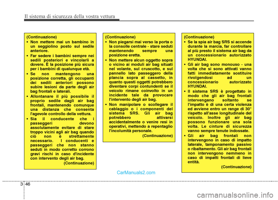 Hyundai H-1 (Grand Starex) 2011 Manuale del proprietario (in Italian) Il sistema di sicurezza della vostra vettura
46
3
(Continuazione)
Non mettere mai un bambino in
un seggiolino posto sul sedile
anteriore.
Far sedere i bambini sempre nei sedili posteriori e vincol Hyundai H-1 (Grand Starex) 2011 Manuale del proprietario (in Italian) Il sistema di sicurezza della vostra vettura
46
3
(Continuazione)
Non mettere mai un bambino in
un seggiolino posto sul sedile
anteriore.
Far sedere i bambini sempre nei sedili posteriori e vincol