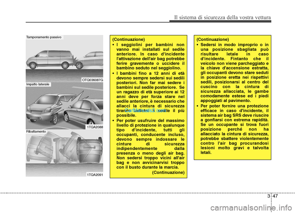 Hyundai H-1 (Grand Starex) 2011 Manuale del proprietario (in Italian) 347
Il sistema di sicurezza della vostra vettura
(Continuazione)
I seggiolini per bambini nonvanno mai installati sul sedile
anteriore. In caso dincidente
lattivazione dellair bag potrebbe
ferir Hyundai H-1 (Grand Starex) 2011 Manuale del proprietario (in Italian) 347
Il sistema di sicurezza della vostra vettura
(Continuazione)
I seggiolini per bambini nonvanno mai installati sul sedile
anteriore. In caso dincidente
lattivazione dellair bag potrebbe
ferir