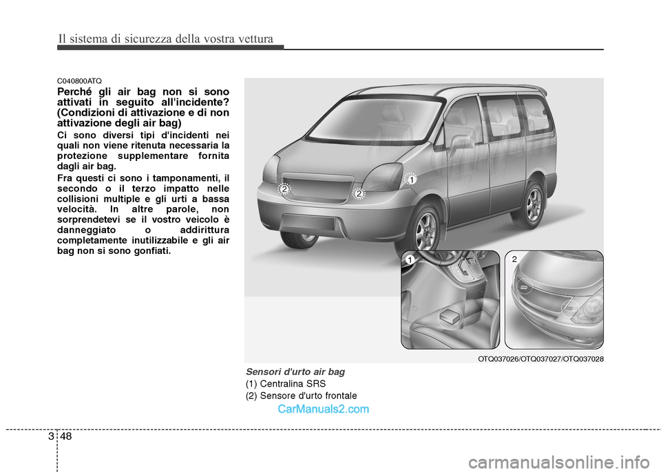 Hyundai H-1 (Grand Starex) 2011 Manuale del proprietario (in Italian) Il sistema di sicurezza della vostra vettura
48
3
C040800ATQ
Perché gli air bag non si sono
attivati in seguito allincidente?
(Condizioni di attivazione e di non
attivazione degli air bag)
Ci son Hyundai H-1 (Grand Starex) 2011 Manuale del proprietario (in Italian) Il sistema di sicurezza della vostra vettura
48
3
C040800ATQ
Perché gli air bag non si sono
attivati in seguito allincidente?
(Condizioni di attivazione e di non
attivazione degli air bag)
Ci son