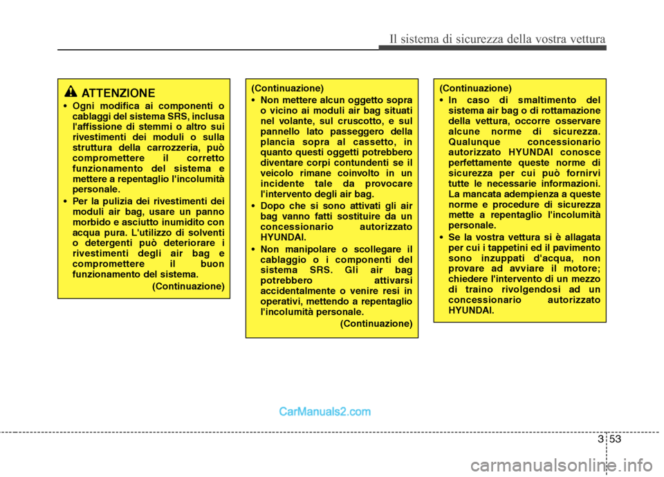 Hyundai H-1 (Grand Starex) 2011 Manuale del proprietario (in Italian) 353
Il sistema di sicurezza della vostra vettura
ATTENZIONE
Ogni modifica ai componenti o cablaggi del sistema SRS, inclusa
laffissione di stemmi o altro suirivestimenti dei moduli o sulla
struttur Hyundai H-1 (Grand Starex) 2011 Manuale del proprietario (in Italian) 353
Il sistema di sicurezza della vostra vettura
ATTENZIONE
Ogni modifica ai componenti o cablaggi del sistema SRS, inclusa
laffissione di stemmi o altro suirivestimenti dei moduli o sulla
struttur
