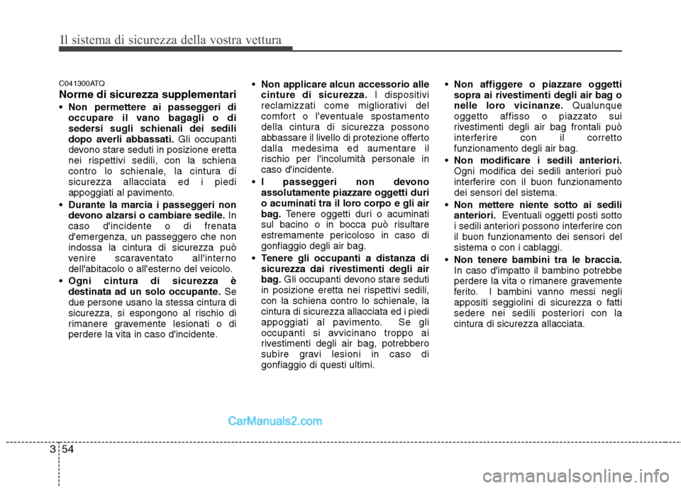 Hyundai H-1 (Grand Starex) 2011 Manuale del proprietario (in Italian) Il sistema di sicurezza della vostra vettura
54
3
C041300ATQ Norme di sicurezza supplementari Non permettere ai passeggeri di
occupare il vano bagagli o di
sedersi sugli schienali dei sedili
dopo ave Hyundai H-1 (Grand Starex) 2011 Manuale del proprietario (in Italian) Il sistema di sicurezza della vostra vettura
54
3
C041300ATQ Norme di sicurezza supplementari Non permettere ai passeggeri di
occupare il vano bagagli o di
sedersi sugli schienali dei sedili
dopo ave