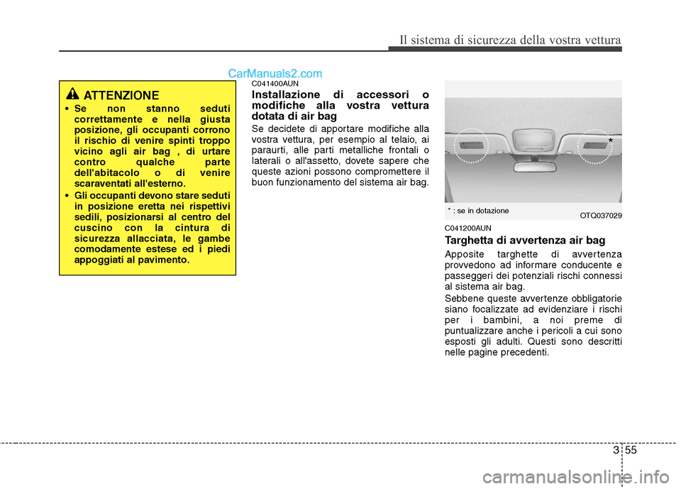 Hyundai H-1 (Grand Starex) 2011 Manuale del proprietario (in Italian) 355
Il sistema di sicurezza della vostra vettura
C041400AUN Installazione di accessori o
modifiche alla vostra vettura
dotata di air bag
Se decidete di apportare modifiche alla
vostra vettura, per Hyundai H-1 (Grand Starex) 2011 Manuale del proprietario (in Italian) 355
Il sistema di sicurezza della vostra vettura
C041400AUN Installazione di accessori o
modifiche alla vostra vettura
dotata di air bag
Se decidete di apportare modifiche alla
vostra vettura, per