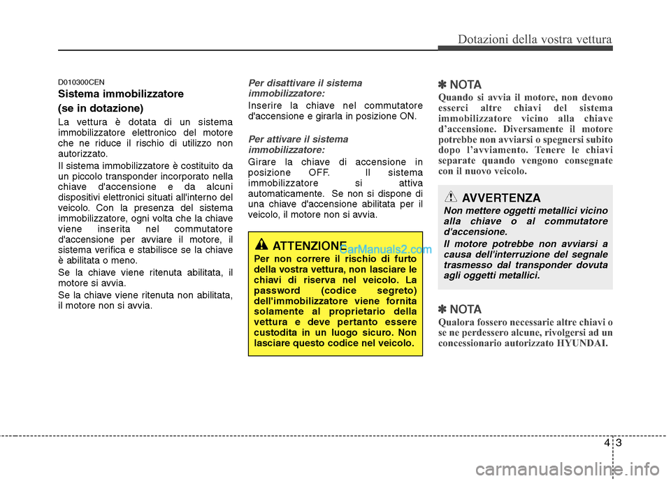 Hyundai H-1 (Grand Starex) 2011 Manuale del proprietario (in Italian) 43
Dotazioni della vostra vettura
D010300CEN Sistema immobilizzatore (se in dotazione)
La vettura è dotata di un sistema immobilizzatore elettronico del motore
che ne riduce il rischio di utilizzo Hyundai H-1 (Grand Starex) 2011 Manuale del proprietario (in Italian) 43
Dotazioni della vostra vettura
D010300CEN Sistema immobilizzatore (se in dotazione)
La vettura è dotata di un sistema immobilizzatore elettronico del motore
che ne riduce il rischio di utilizzo